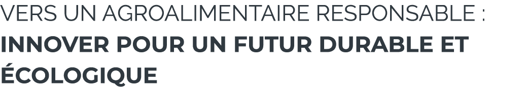 Vers un Agroalimentaire Responsable : Innover pour un Futur Durable et cologique