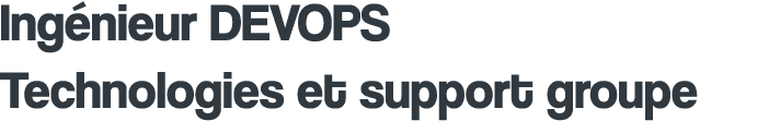 Ing nieur DEVOPS Technologies et support groupe